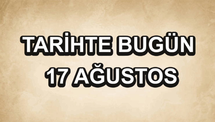 Tarihte bugün: 17 Ağustos