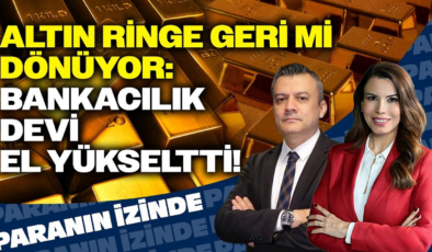 Altın Ringe Geri Mi Dönüyor: Bankacılık Devi El Yükseltti! | Paranın İzinde | Ferhat Yükseltürk
