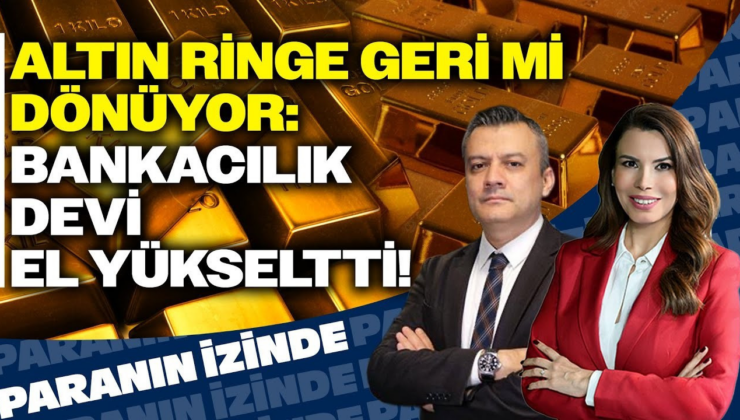 Altın Ringe Geri Mi Dönüyor: Bankacılık Devi El Yükseltti! | Paranın İzinde | Ferhat Yükseltürk