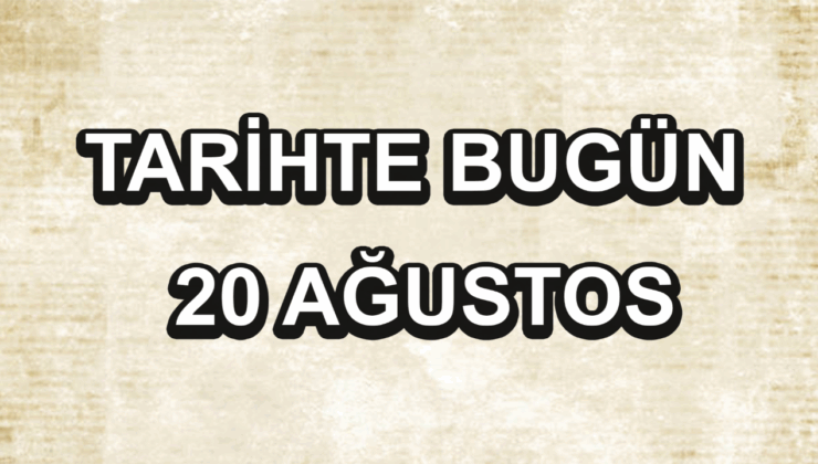 Tarihte bugün: 20 Ağustos