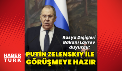 Lavrov: Putin, Zelenskiy'le görüşmeye hazır