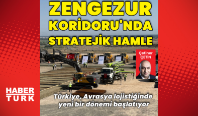 Zengezur Koridoru'nda stratejik hamle