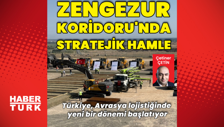 Zengezur Koridoru'nda stratejik hamle