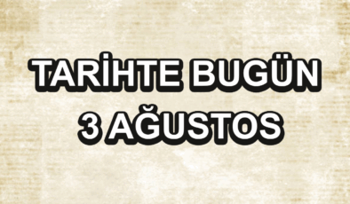 Tarihte bugün: 3 Ağustos