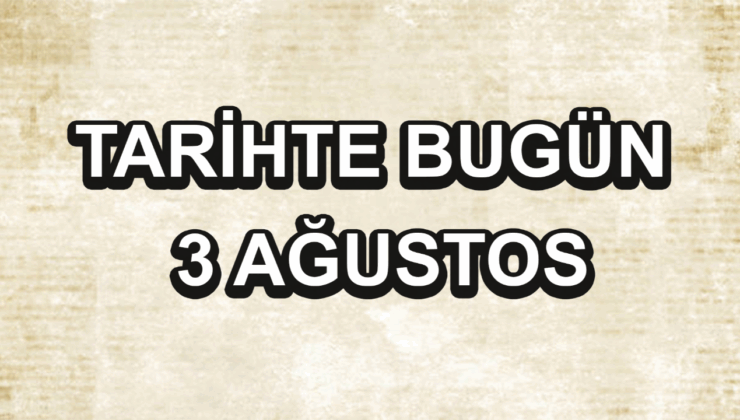 Tarihte bugün: 3 Ağustos