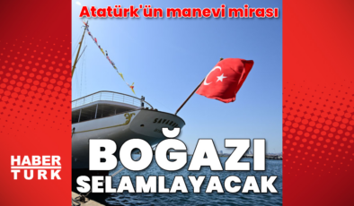 Atatürk'ün manevi mirası İstanbul Boğazı'nı selamlayacak