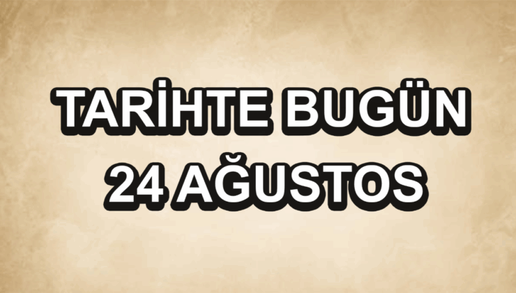 Tarihte bugün: 24 Ağustos
