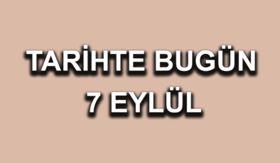 Tarihte bugün: 7 Eylül