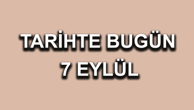 Tarihte bugün: 7 Eylül