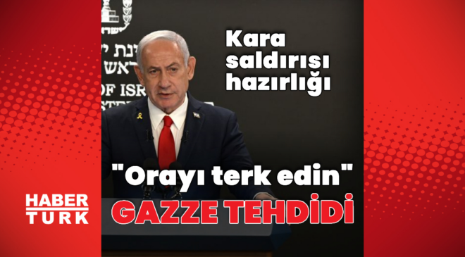 Netanyahu: Gazze kentini terk edin