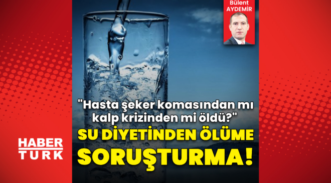 Su diyetinden ölüme soruşturma!