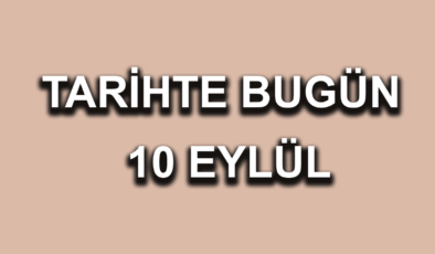 Tarihte bugün: 10 Eylül