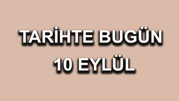Tarihte bugün: 10 Eylül