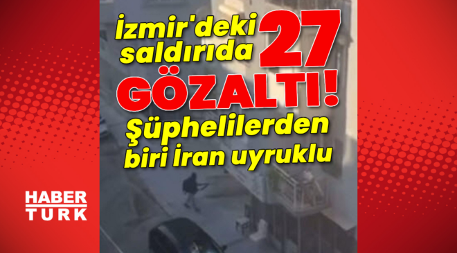 İzmir'de gözaltı sayısı 27'ye yükseldi!