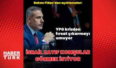 Bakan Fidan: İsrail zayıf komşular görmek istiyor