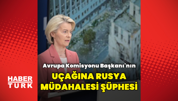Leyen'in uçağına müdahale olduğu değerlendiriliyor