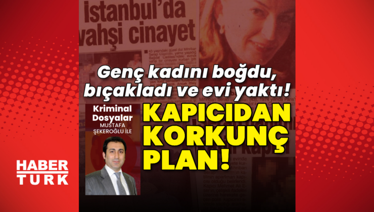Kapıcıdan korkunç plan! Genç kadını, boğdu, bıçakladı ve evi yaktı!
