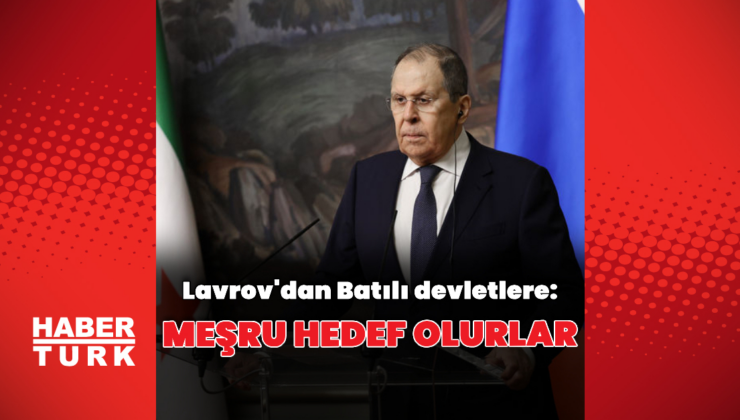 Lavrov: Meşru hedef olurlar