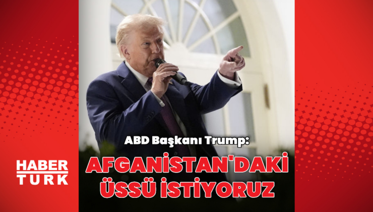 "Afganistan'daki üssü geri istiyoruz"