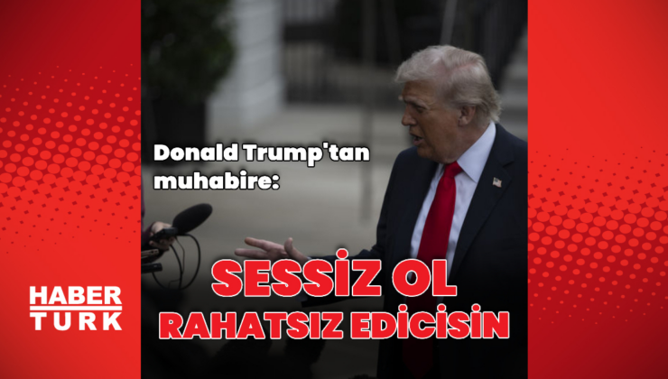 Trump'tan muhabire: Rahatsız edicisin