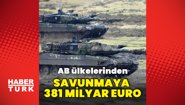 AB ülkelerinden savunmaya 381 milyar euro