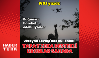 WSJ: Yapay zeka destekli dronlar Ukrayna'da kullanılmaya başladı