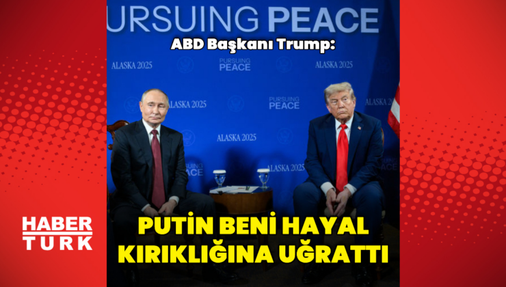 "Putin beni hayal kırıklığına uğrattı"