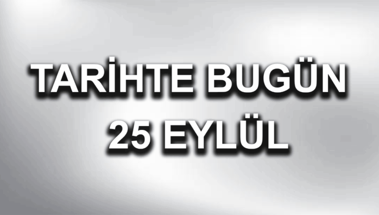 Tarihte bugün: 25 Eylül
